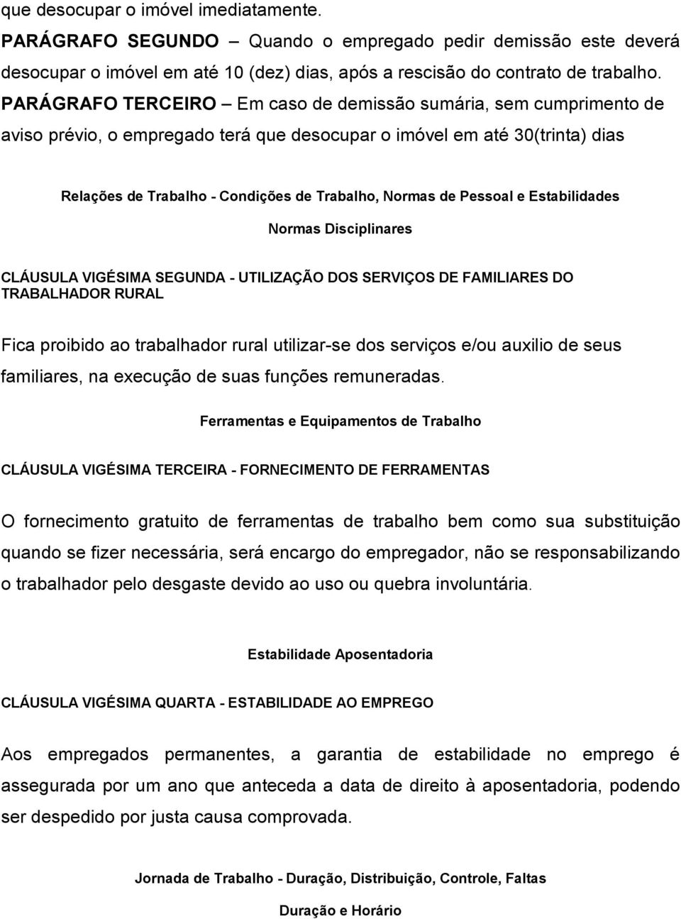 Pessoal e Estabilidades Normas Disciplinares CLÁUSULA VIGÉSIMA SEGUNDA - UTILIZAÇÃO DOS SERVIÇOS DE FAMILIARES DO TRABALHADOR RURAL Fica proibido ao trabalhador rural utilizar-se dos serviços e/ou