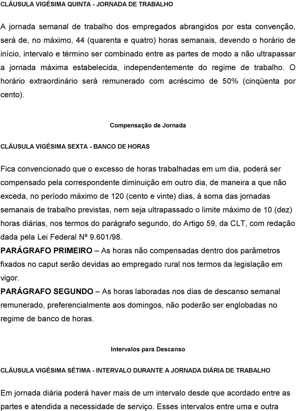 O horário extraordinário será remunerado com acréscimo de 50% (cinqüenta por cento).