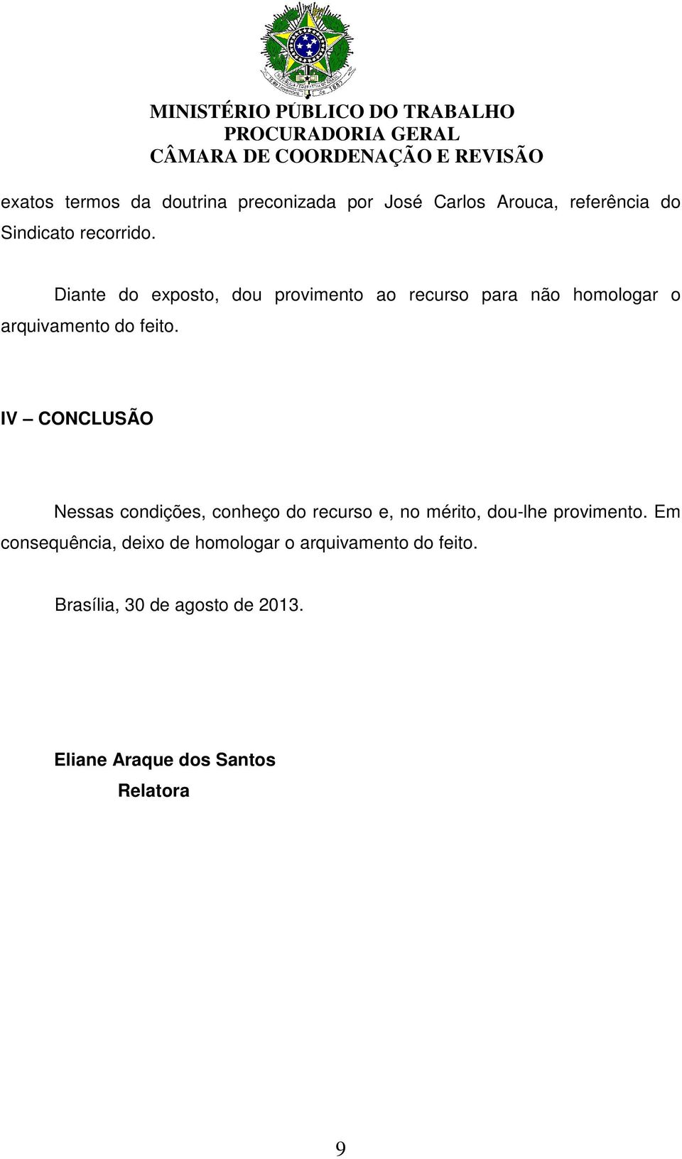 IV CONCLUSÃO Nessas condições, conheço do recurso e, no mérito, dou-lhe provimento.