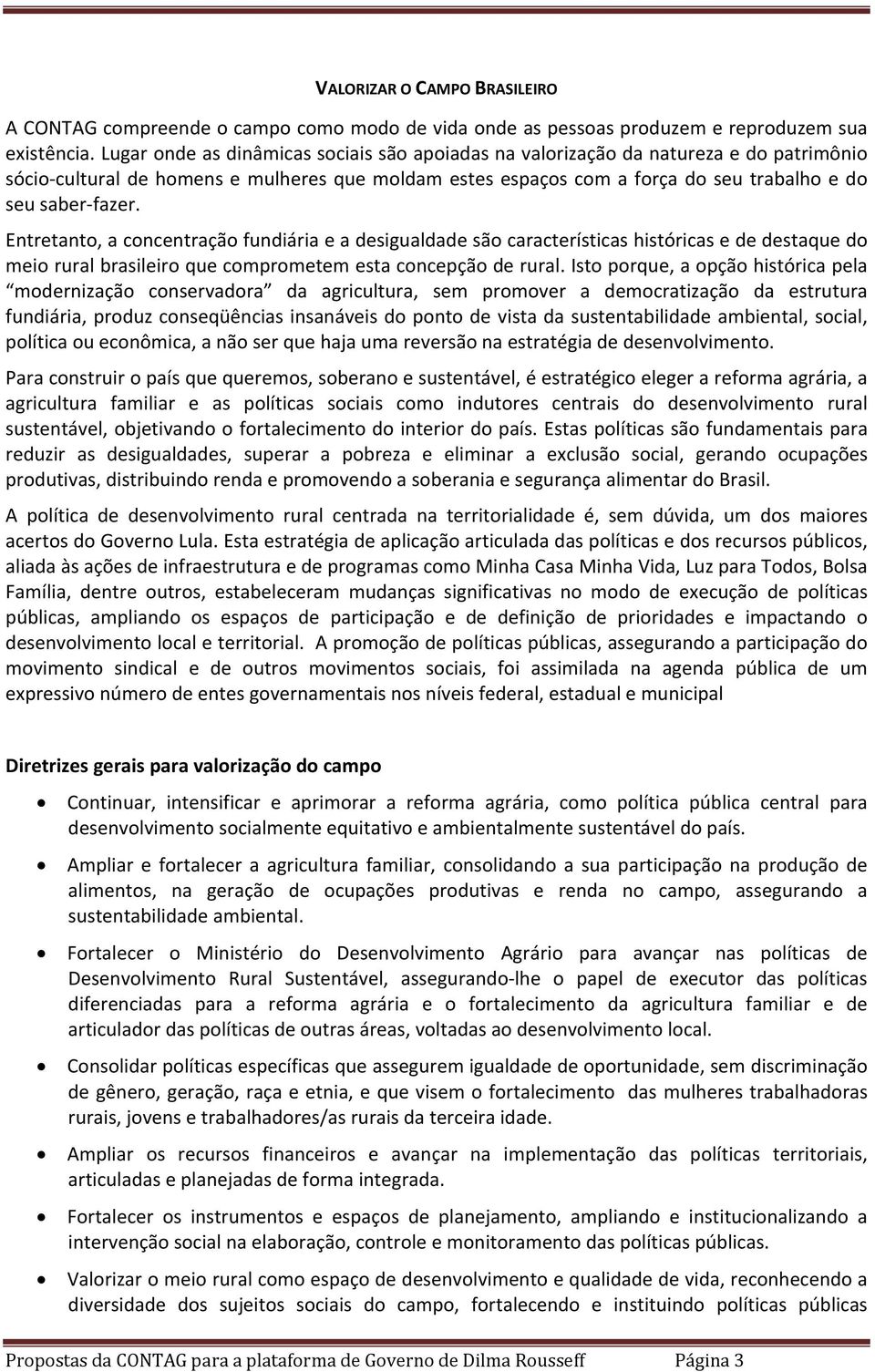 Entretanto, a concentração fundiária e a desigualdade são características históricas e de destaque do meio rural brasileiro que comprometem esta concepção de rural.