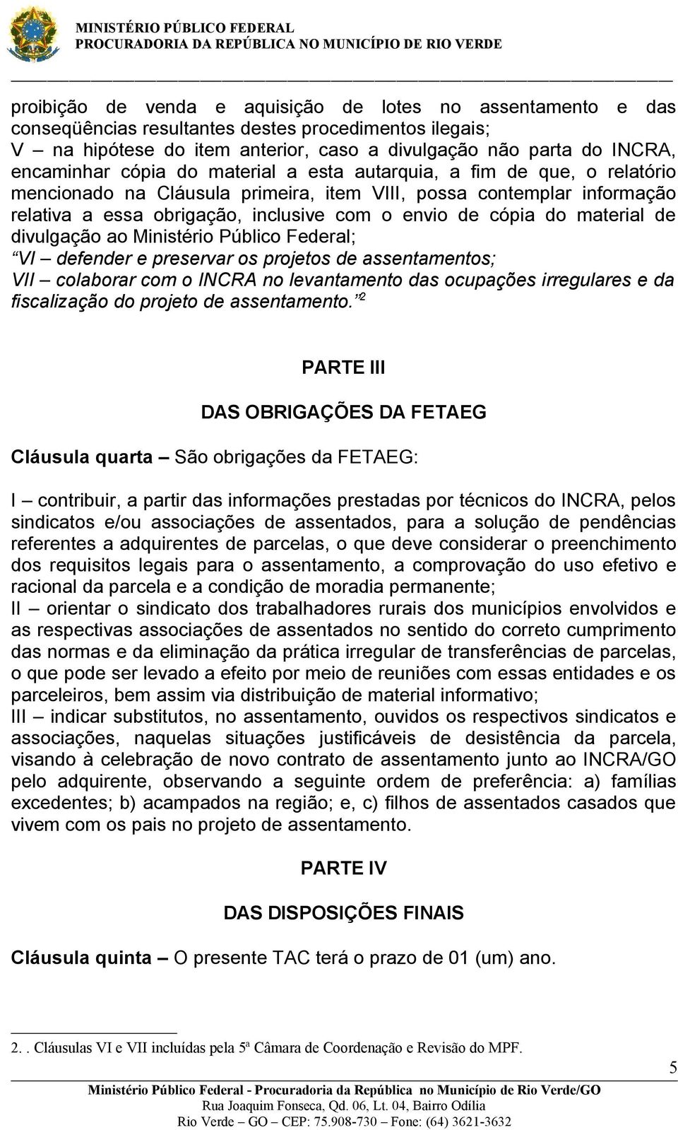 material de divulgação ao Ministério Público Federal; VI defender e preservar os projetos de assentamentos; VII colaborar com o INCRA no levantamento das ocupações irregulares e da fiscalização do