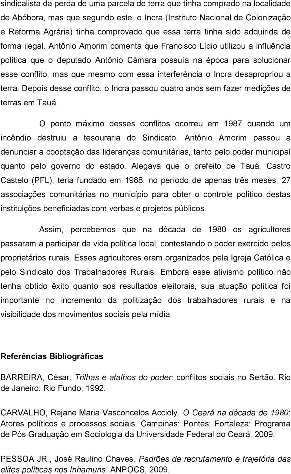 Antônio Amorim comenta que Francisco Lídio utilizou a influência política que o deputado Antônio Câmara possuía na época para solucionar esse conflito, mas que mesmo com essa interferência o Incra
