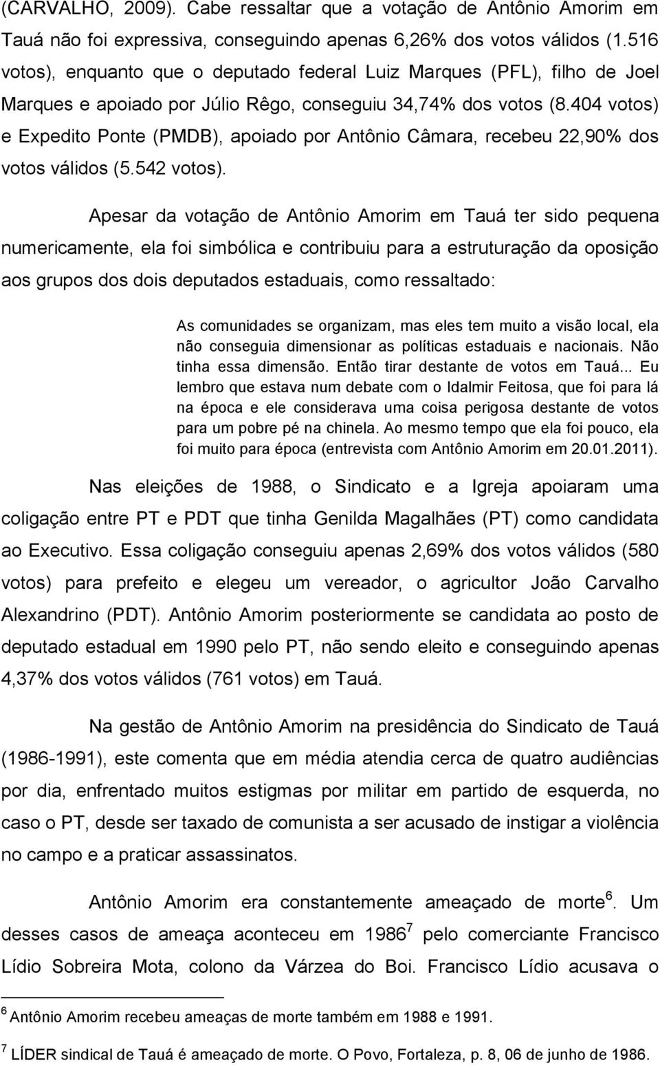 404 votos) e Expedito Ponte (PMDB), apoiado por Antônio Câmara, recebeu 22,90% dos votos válidos (5.542 votos).