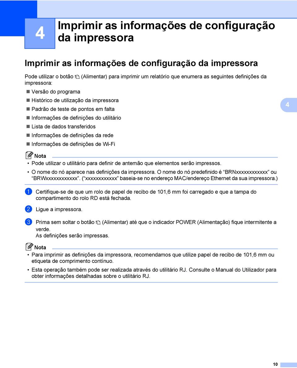 de definições da rede Informações de definições de Wi-Fi 4 Nota Pode utilizar o utilitário para definir de antemão que elementos serão impressos. O nome do nó aparece nas definições da impressora.