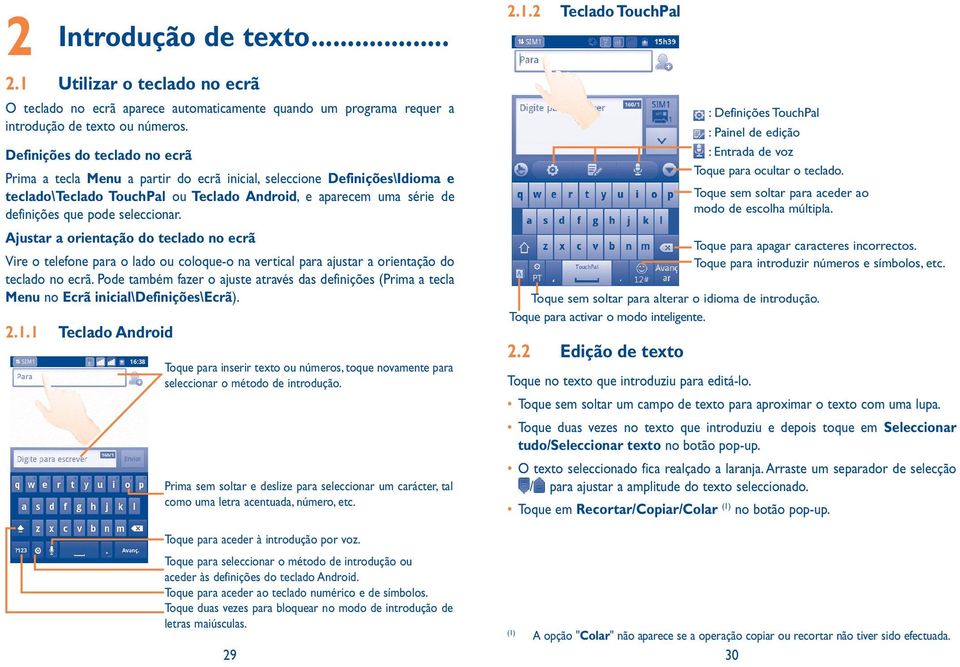 seleccionar. Ajustar a orientação do teclado no ecrã Vire o telefone para o lado ou coloque-o na vertical para ajustar a orientação do teclado no ecrã.