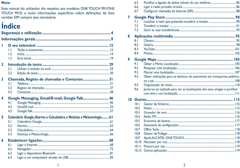 1 Utilizar o teclado no ecrã...29 2.2 Edição de texto...30 3 Chamada, Registo de chamadas e Contactos... 31 3.1 Telefone...31 3.2 Registo de chamadas...37 3.3 Contactos.