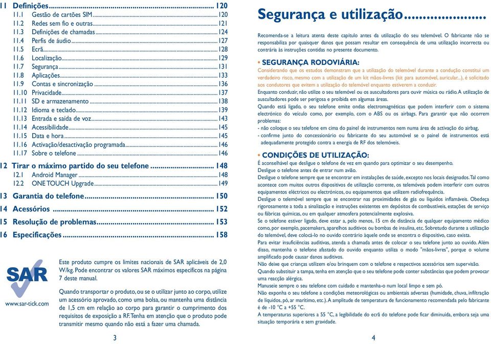 14 Acessibilidade...145 11.15 Data e hora...145 11.16 Activação/desactivação programada...146 11.17 Sobre o telefone...146 12 Tirar o máximo partido do seu telefone... 148 12.1 Android Manager...148 12.2 ONE TOUCH Upgrade.