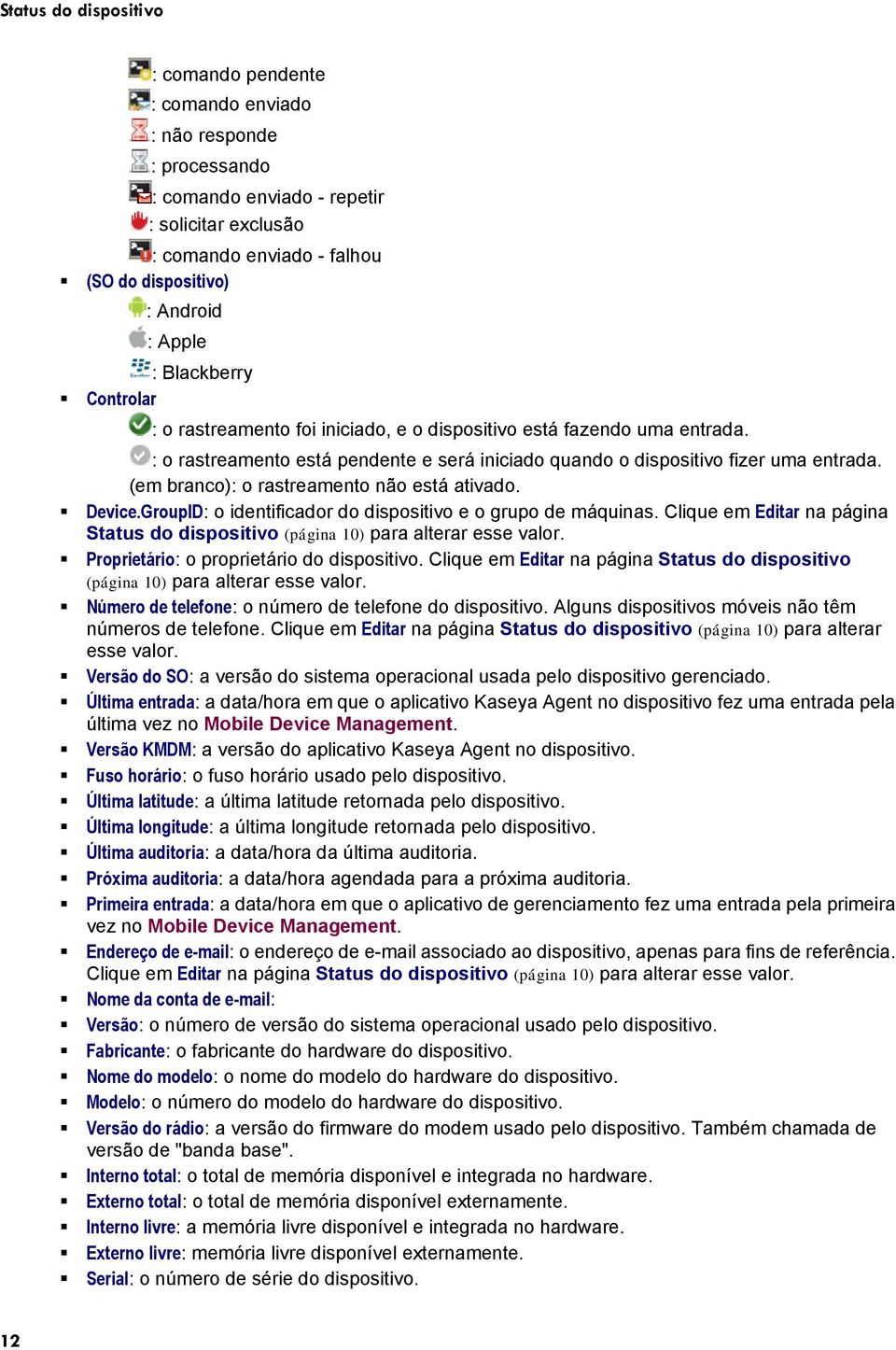 (em branco): o rastreamento não está ativado. Device.GroupID: o identificador do dispositivo e o grupo de máquinas.