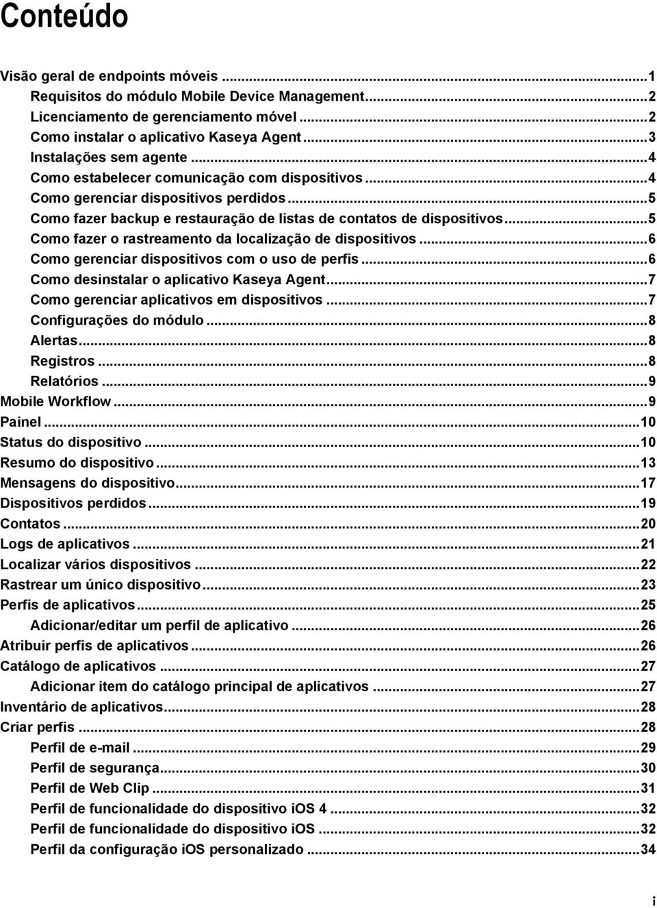 .. 5 Como fazer o rastreamento da localização de dispositivos... 6 Como gerenciar dispositivos com o uso de perfis... 6 Como desinstalar o aplicativo Kaseya Agent.