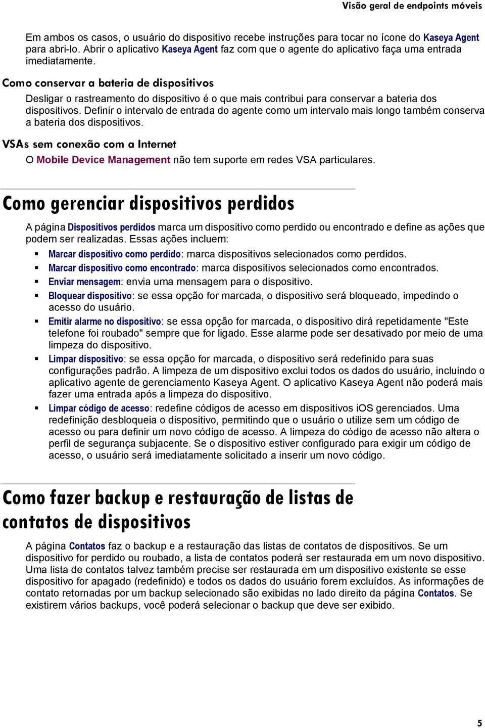 Como conservar a bateria de dispositivos Desligar o rastreamento do dispositivo é o que mais contribui para conservar a bateria dos dispositivos.