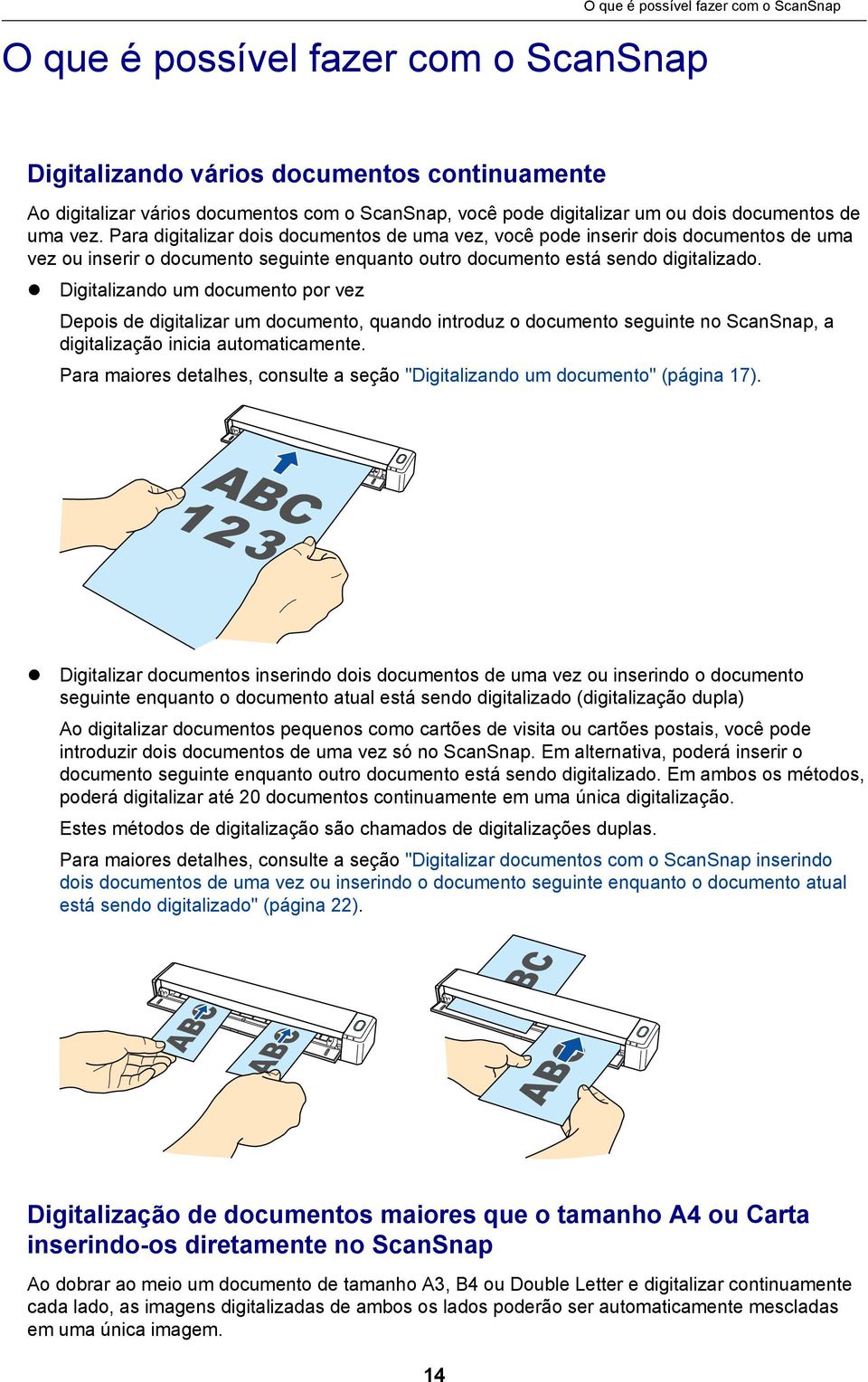 Digitalizando um documento por vez Depois de digitalizar um documento, quando introduz o documento seguinte no ScanSnap, a digitalização inicia automaticamente.