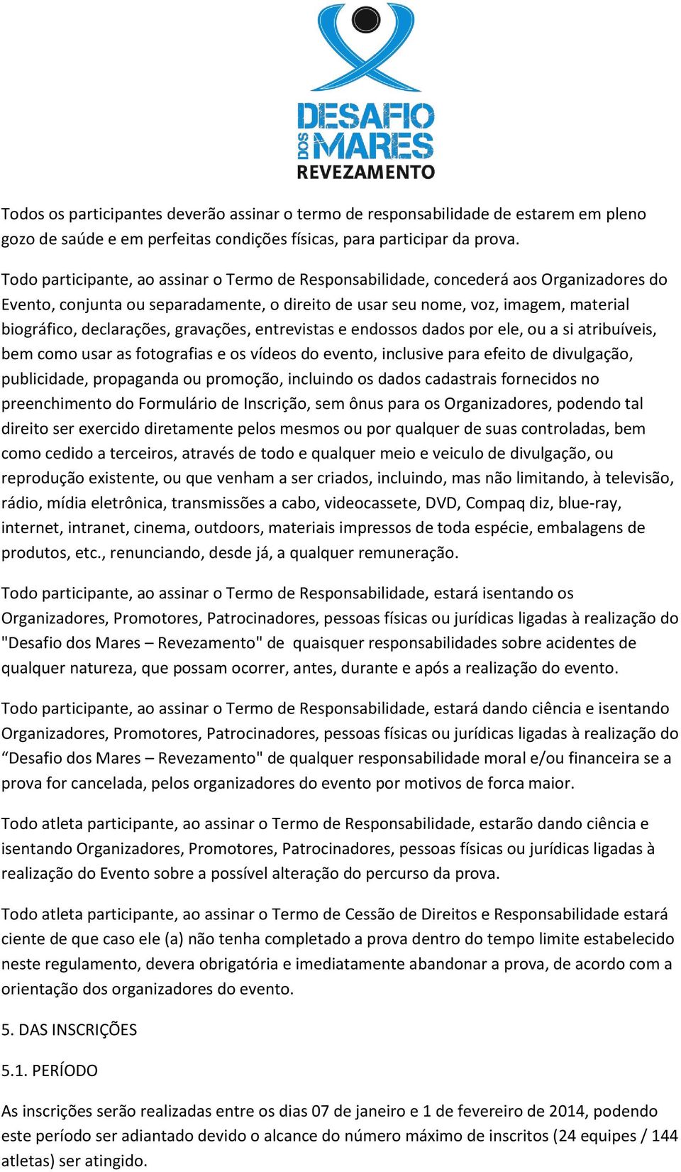 gravações, entrevistas e endossos dados por ele, ou a si atribuíveis, bem como usar as fotografias e os vídeos do evento, inclusive para efeito de divulgação, publicidade, propaganda ou promoção,