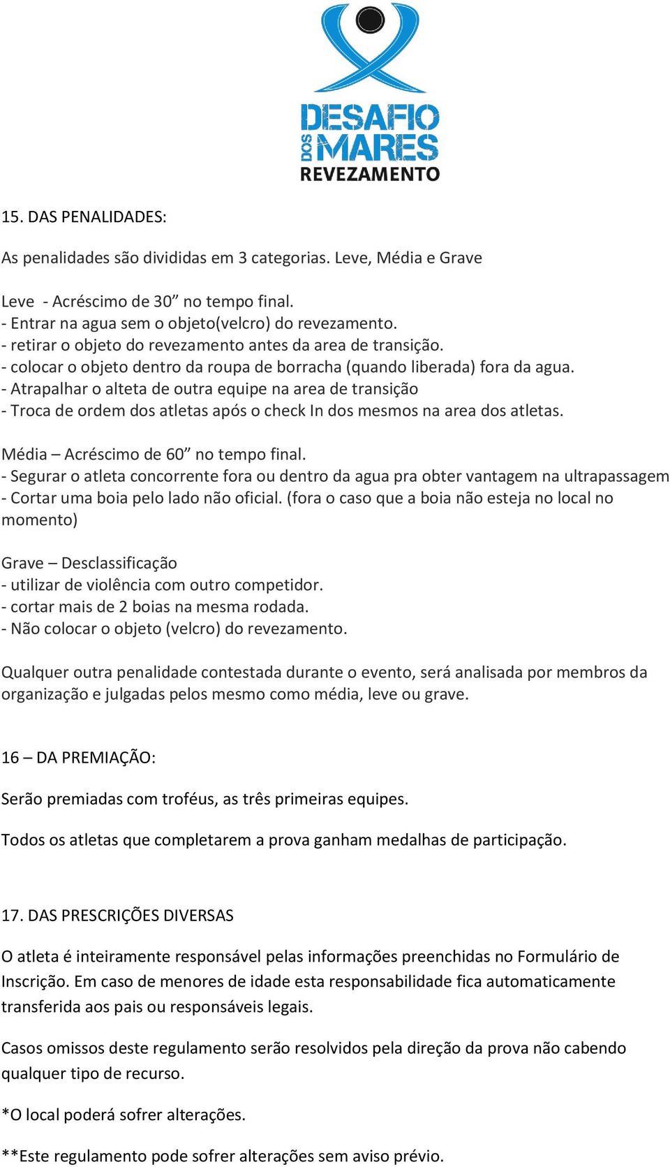 - Atrapalhar o alteta de outra equipe na area de transição - Troca de ordem dos atletas após o check In dos mesmos na area dos atletas. Média Acréscimo de 60 no tempo final.