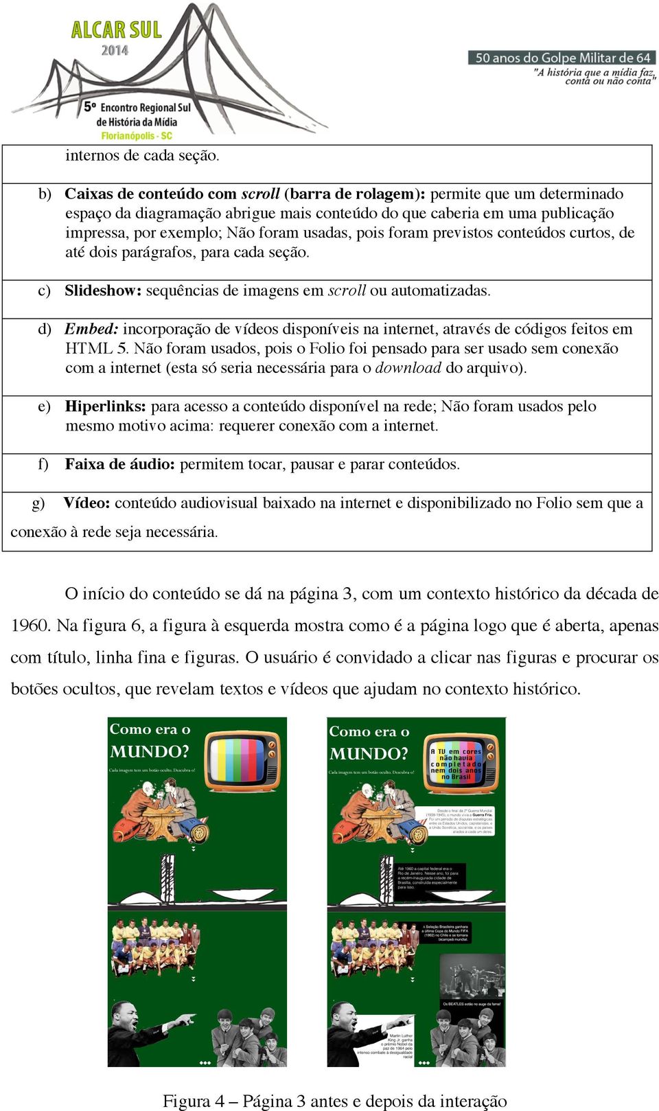 pois foram previstos conteúdos curtos, de até dois parágrafos, para cada seção. c) Slideshow: sequências de imagens em scroll ou automatizadas.