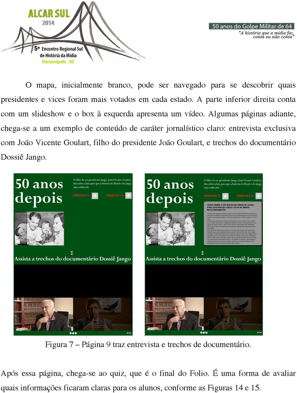 Algumas páginas adiante, chega-se a um exemplo de conteúdo de caráter jornalístico claro: entrevista exclusiva com João Vicente Goulart, filho do presidente João