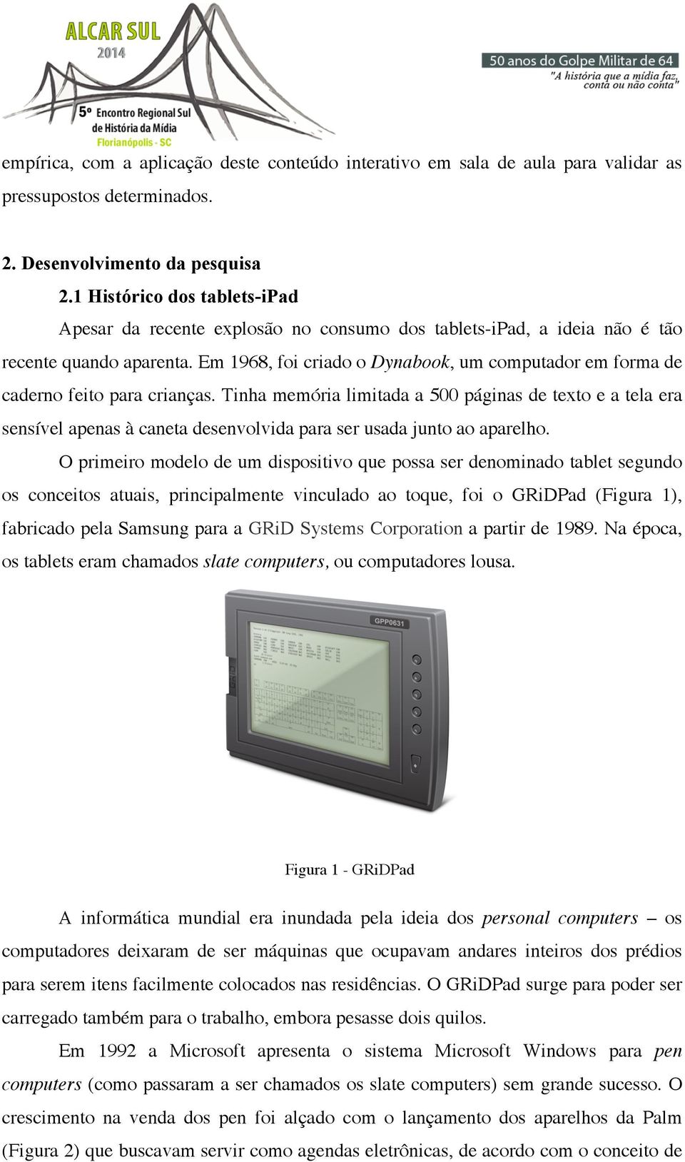 Em 1968, foi criado o Dynabook, um computador em forma de caderno feito para crianças.