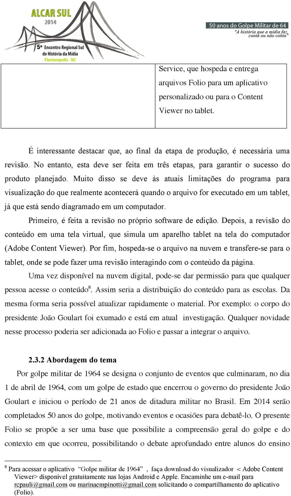 Muito disso se deve às atuais limitações do programa para visualização do que realmente acontecerá quando o arquivo for executado em um tablet, já que está sendo diagramado em um computador.