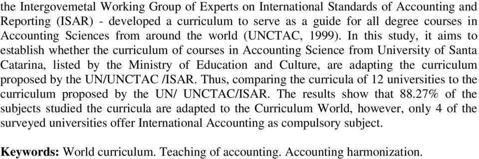 In this study, it aims to establish whether the curriculum of courses in Accounting Science from University of Santa Catarina, listed by the Ministry of Education and Culture, are adapting the