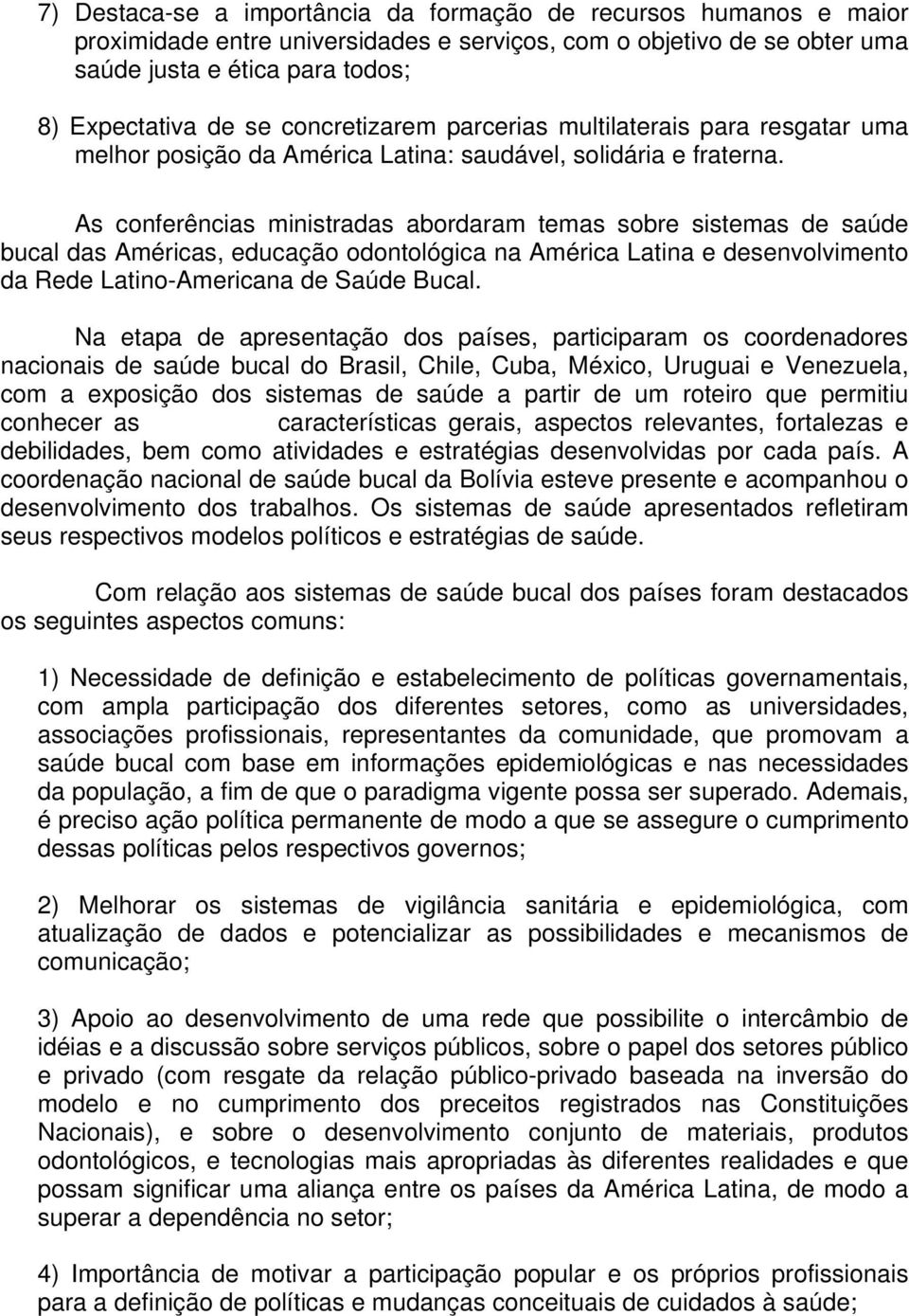 As conferências ministradas abordaram temas sobre sistemas de saúde bucal das Américas, educação odontológica na América Latina e desenvolvimento da Rede Latino-Americana de Saúde Bucal.