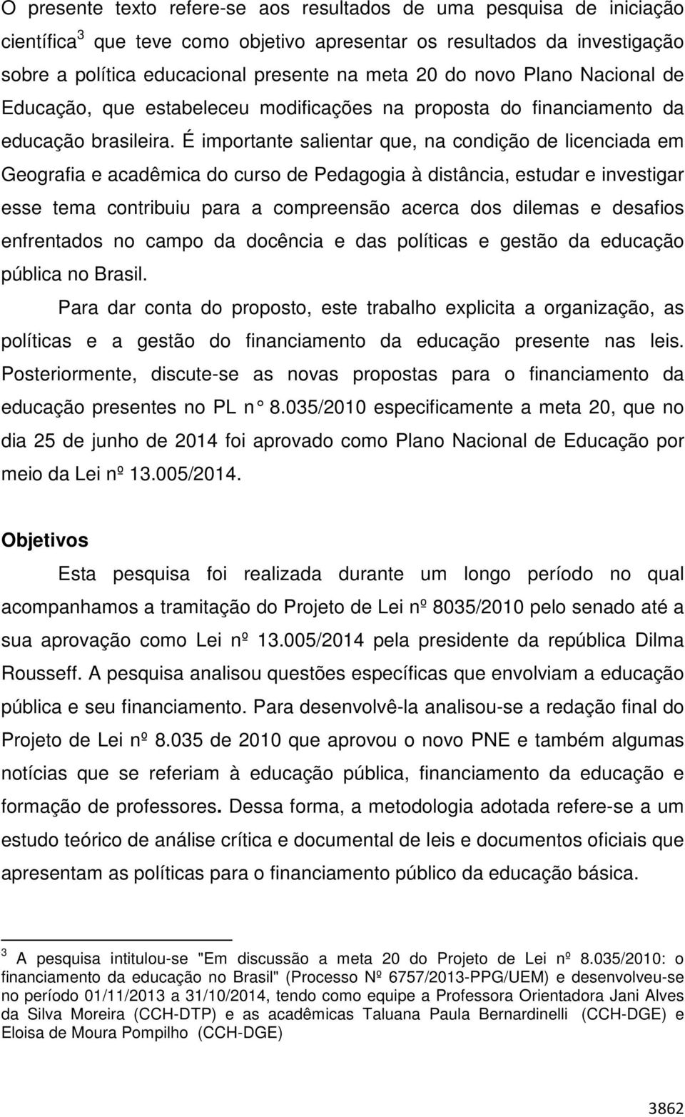 É importante salientar que, na condição de licenciada em Geografia e acadêmica do curso de Pedagogia à distância, estudar e investigar esse tema contribuiu para a compreensão acerca dos dilemas e