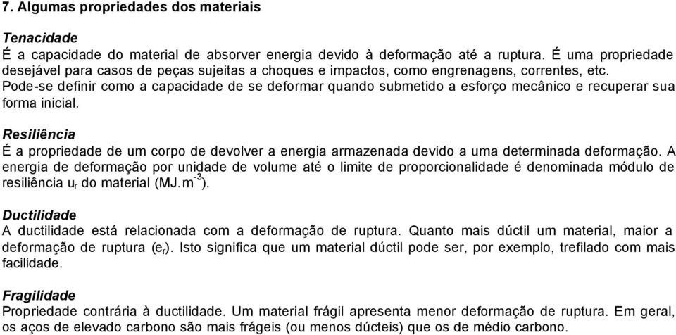 Pode-se definir como a capacidade de se deformar quando submetido a esforço mecânico e recuperar sua forma inicial.