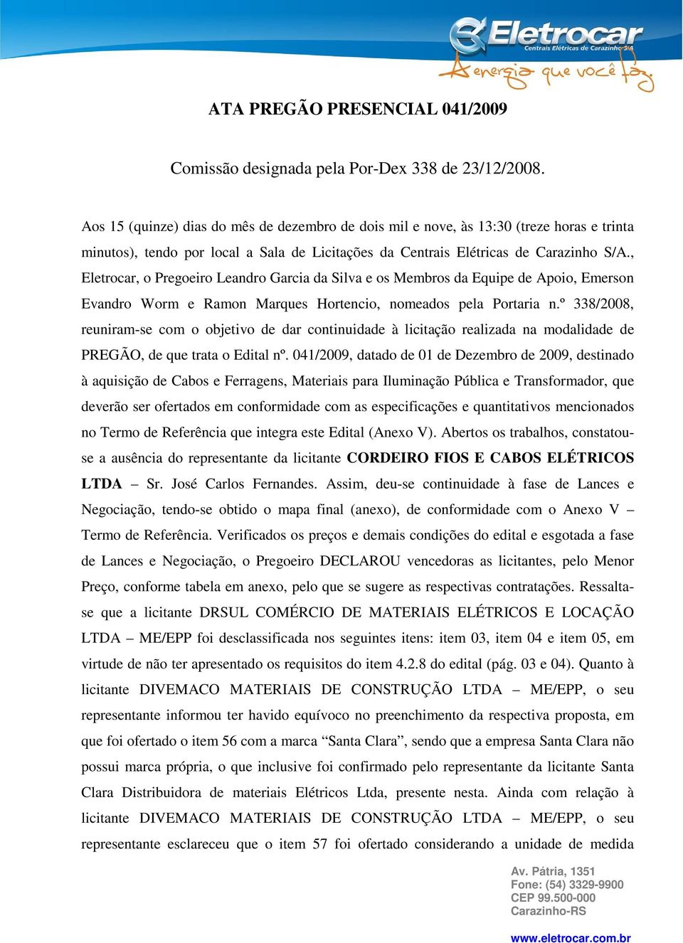 , Eletrocar, o Pregoeiro Leandro Garcia da Silva e os Membros da Equipe de Apoio, Emerson Evandro Worm e Ramon Marques Hortencio, nomeados pela Portaria n.