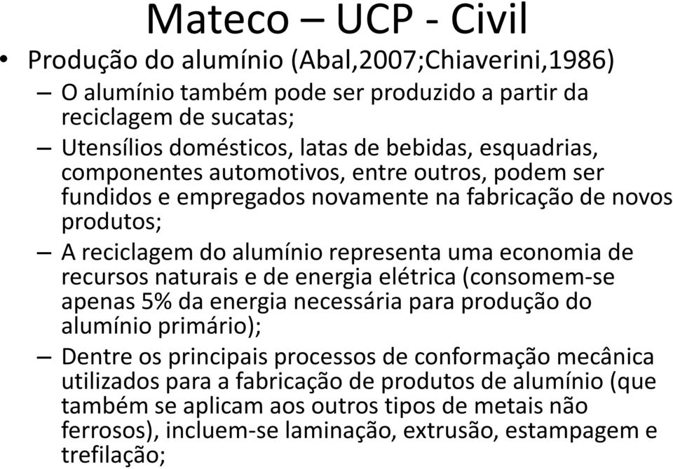 economia de recursos naturais e de energia elétrica (consomem-se apenas 5% da energia necessária para produção do alumínio primário); Dentre os principais processos de