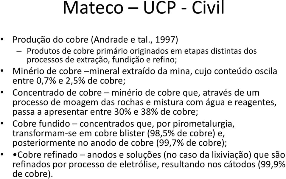 oscila entre 0,7% e 2,5% de cobre; Concentrado de cobre minério de cobre que, através de um processo de moagem das rochas e mistura com água e reagentes, passa a apresentar