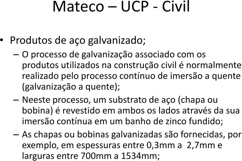 de aço (chapa ou bobina) é revestido em ambos os lados através da sua imersão contínua em um banho de zinco fundido; As