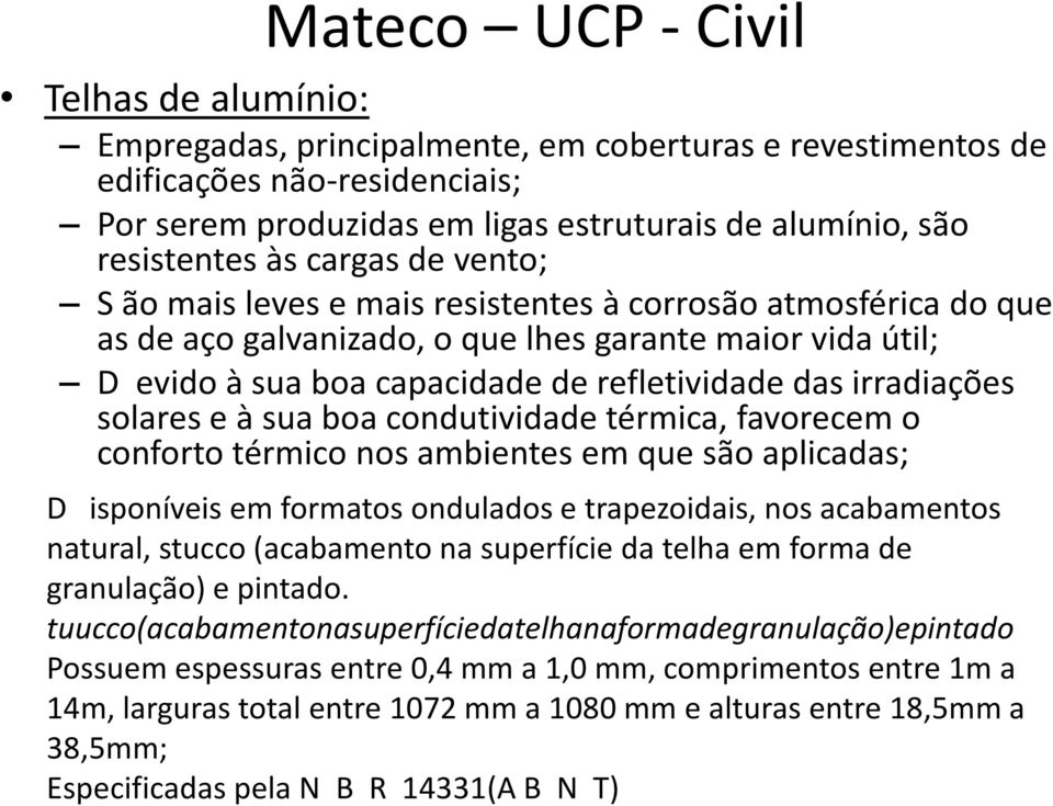 solares e à sua boa condutividade térmica, favorecem o conforto térmico nos ambientes em que são aplicadas; D isponíveis em formatos ondulados e trapezoidais, nos acabamentos natural, stucco