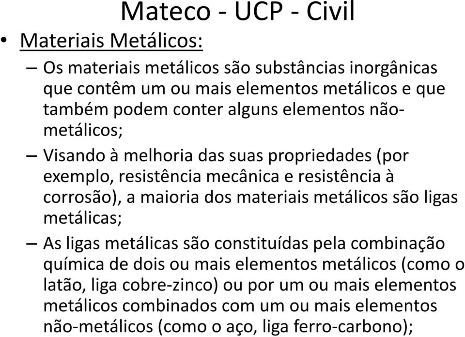 maioria dos materiais metálicos são ligas metálicas; As ligas metálicas são constituídas pela combinação química de dois ou mais elementos metálicos