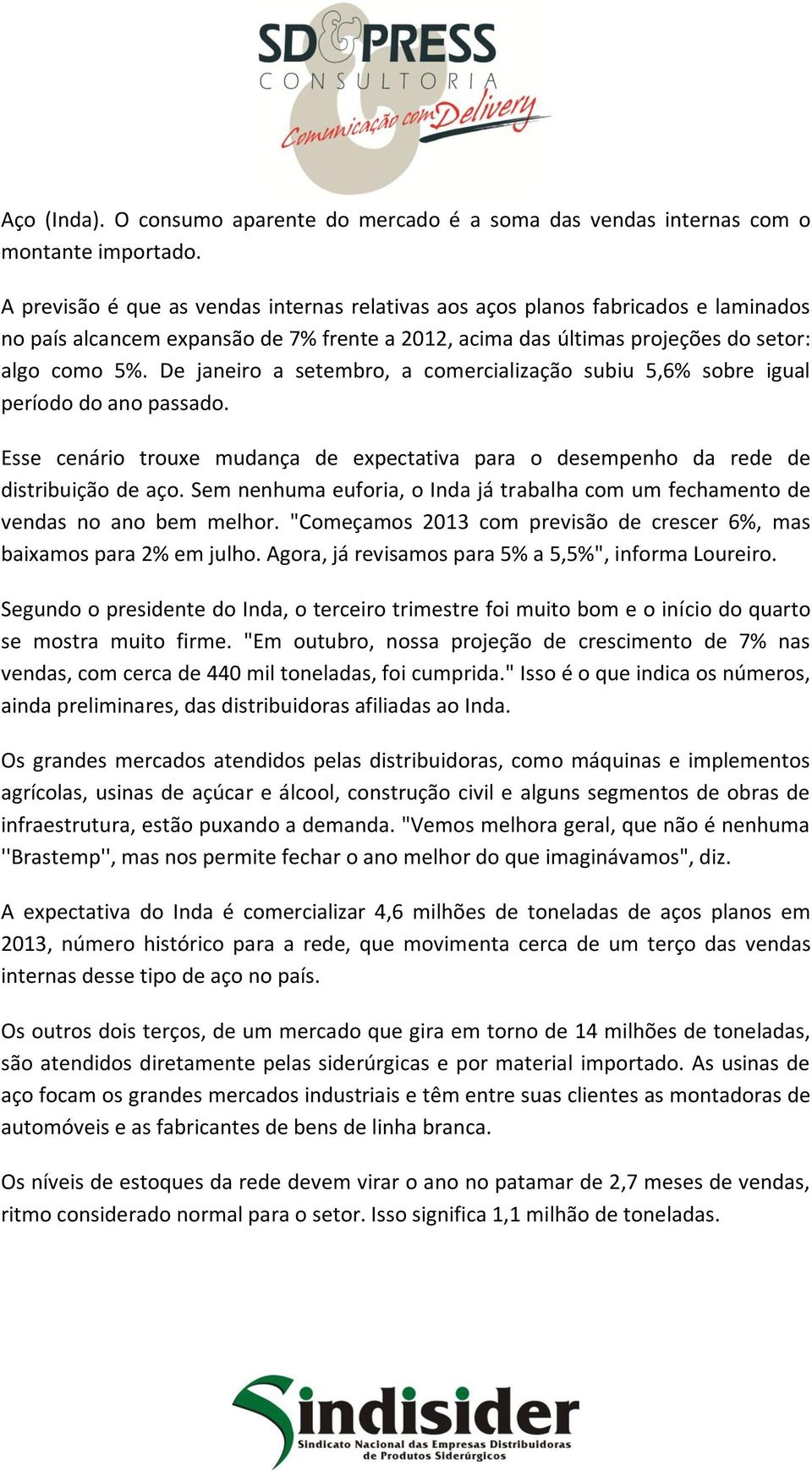 De janeiro a setembro, a comercialização subiu 5,6% sobre igual período do ano passado. Esse cenário trouxe mudança de expectativa para o desempenho da rede de distribuição de aço.