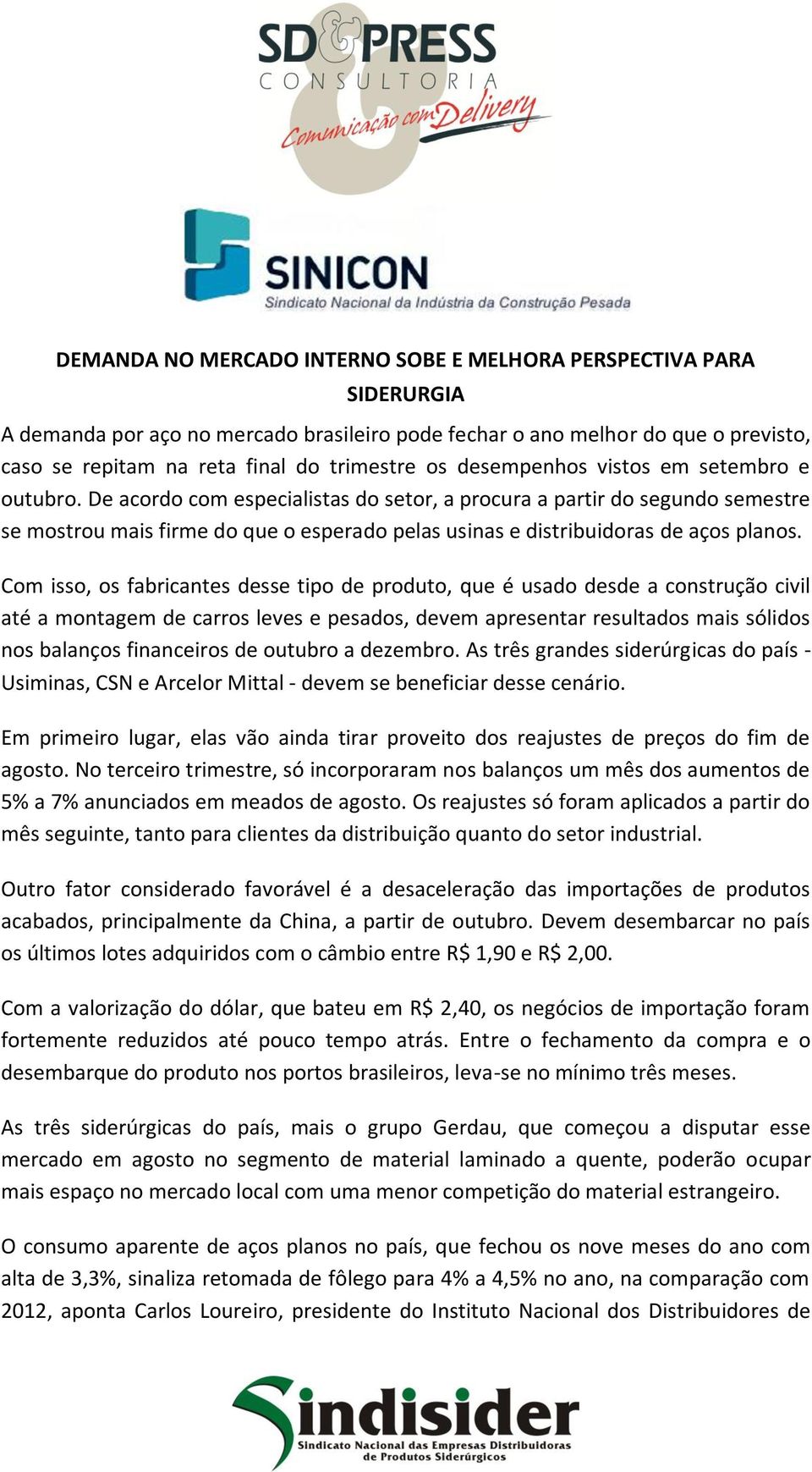 De acordo com especialistas do setor, a procura a partir do segundo semestre se mostrou mais firme do que o esperado pelas usinas e distribuidoras de aços planos.