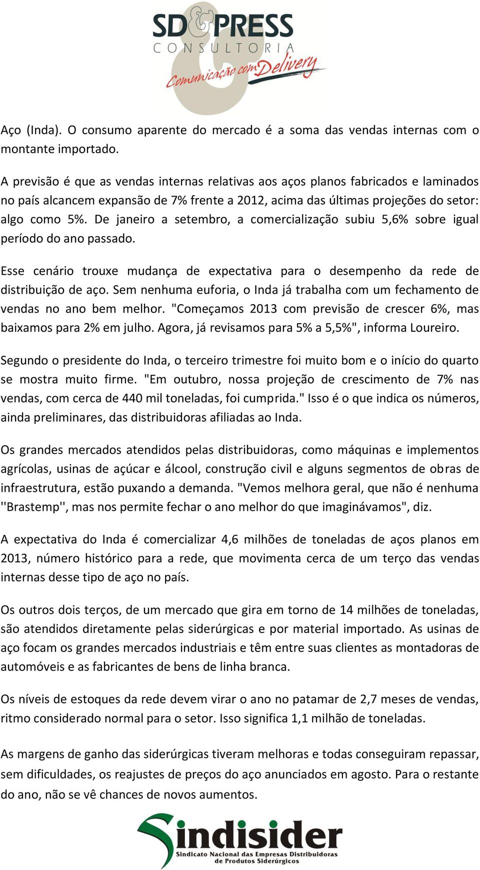 De janeiro a setembro, a comercialização subiu 5,6% sobre igual período do ano passado. Esse cenário trouxe mudança de expectativa para o desempenho da rede de distribuição de aço.