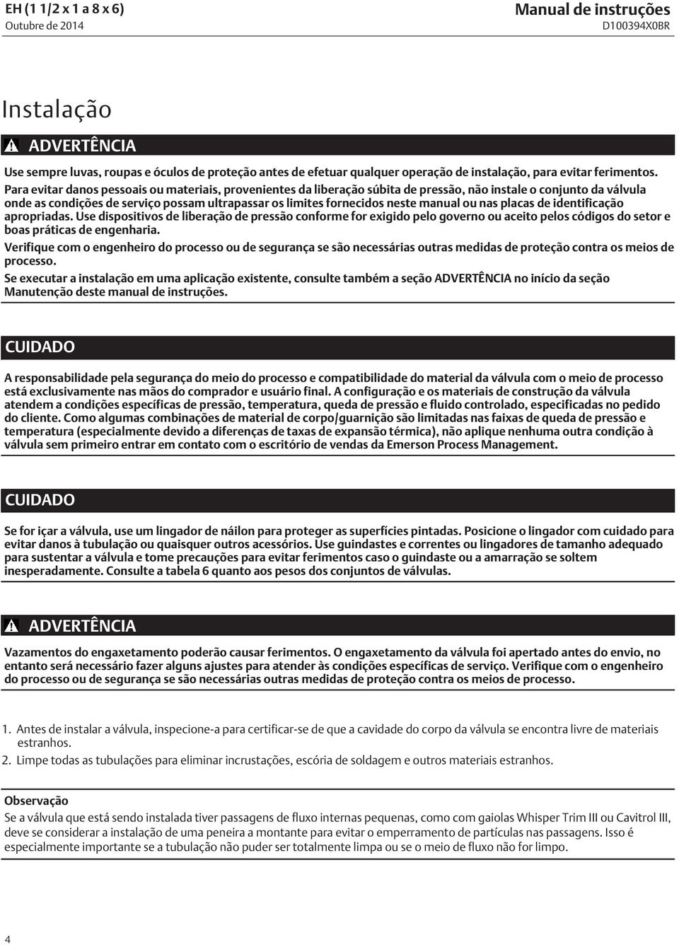 Para evitar danos pessoais ou materiais, provenientes da liberação súbita de pressão, não instale o conjunto da válvula onde as condições de serviço possam ultrapassar os limites fornecidos neste