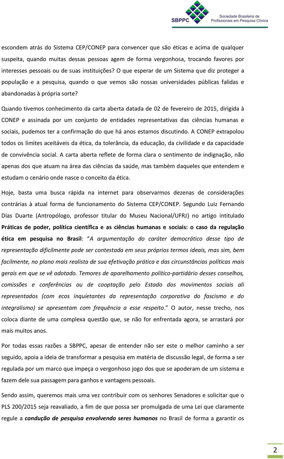 Quando tivemos conhecimento da carta aberta datada de 02 de fevereiro de 2015, dirigida à CONEP e assinada por um conjunto de entidades representativas das ciências humanas e sociais, pudemos ter a