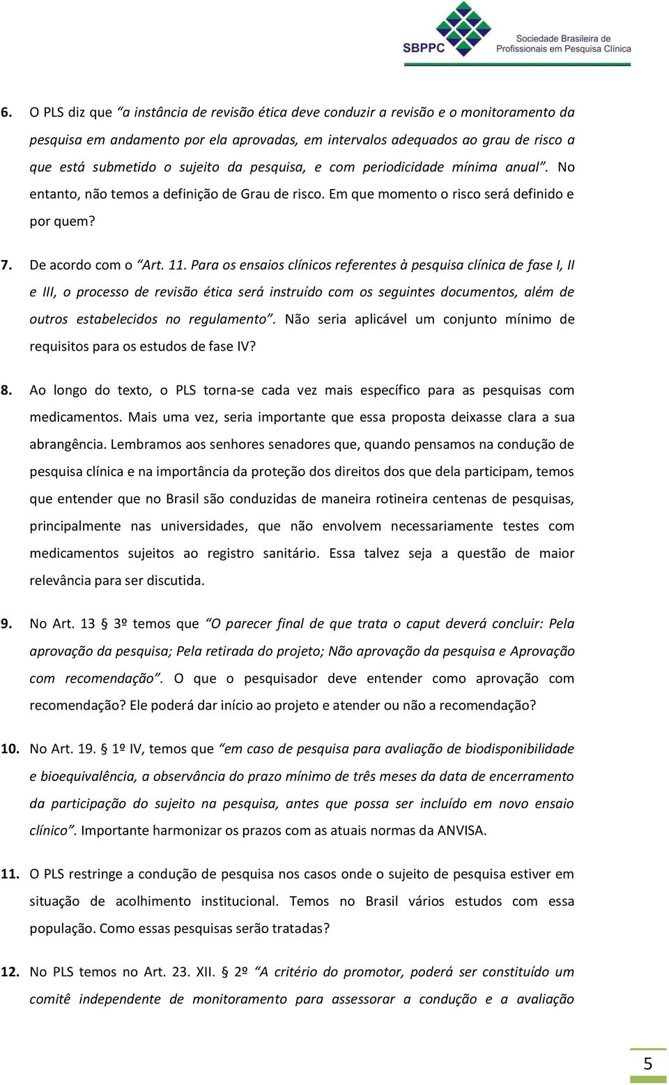 Para os ensaios clínicos referentes à pesquisa clínica de fase I, II e III, o processo de revisão ética será instruído com os seguintes documentos, além de outros estabelecidos no regulamento.