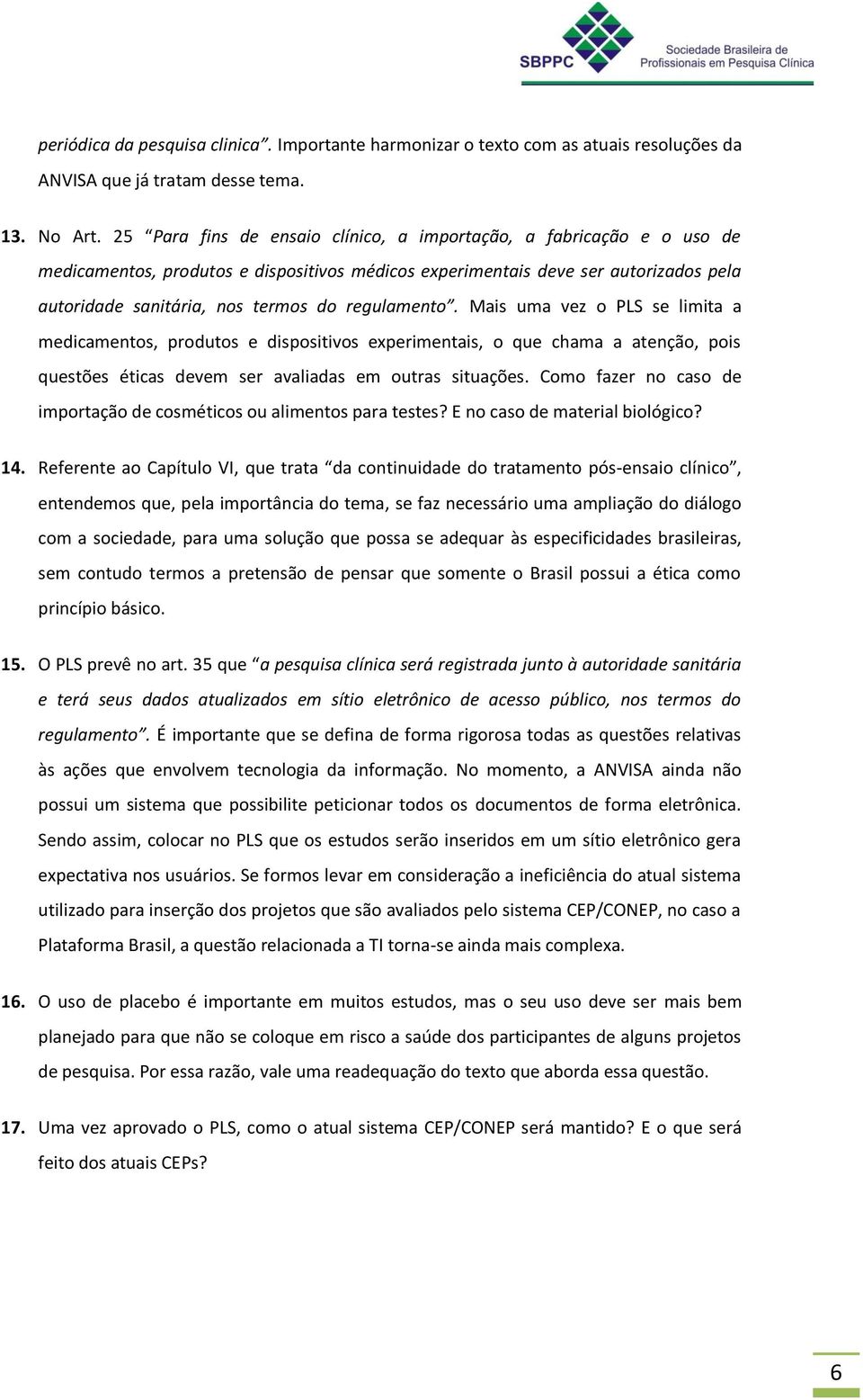 regulamento. Mais uma vez o PLS se limita a medicamentos, produtos e dispositivos experimentais, o que chama a atenção, pois questões éticas devem ser avaliadas em outras situações.