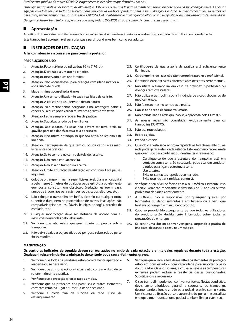 As nossas equipas envidam sempre todos os esforços para conceber os melhores produtos para a sua utilização.