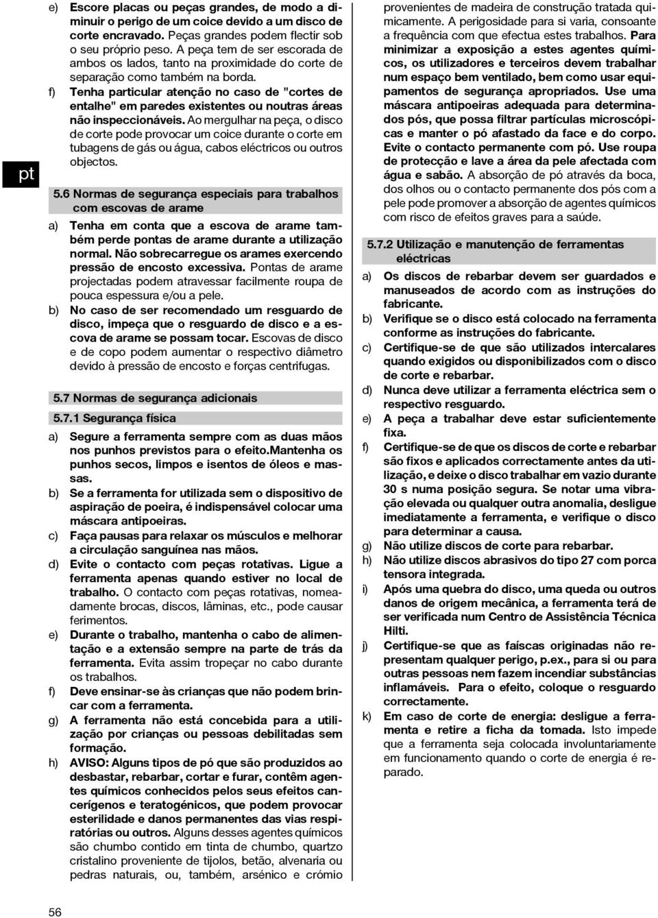 f) Tenha particular atenção no caso de "cortes de entalhe" em paredes existentes ou noutras áreas não inspeccionáveis.