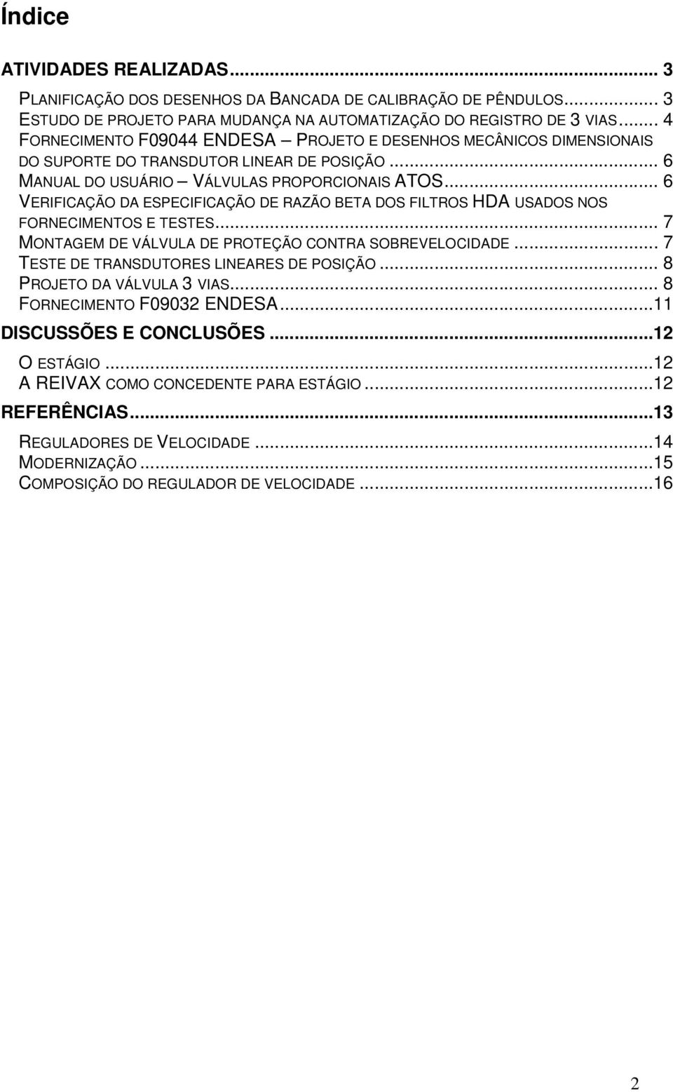 .. 6 VERIFICAÇÃO DA ESPECIFICAÇÃO DE RAZÃO BETA DOS FILTROS HDA USADOS NOS FORNECIMENTOS E TESTES... 7 MONTAGEM DE VÁLVULA DE PROTEÇÃO CONTRA SOBREVELOCIDADE.