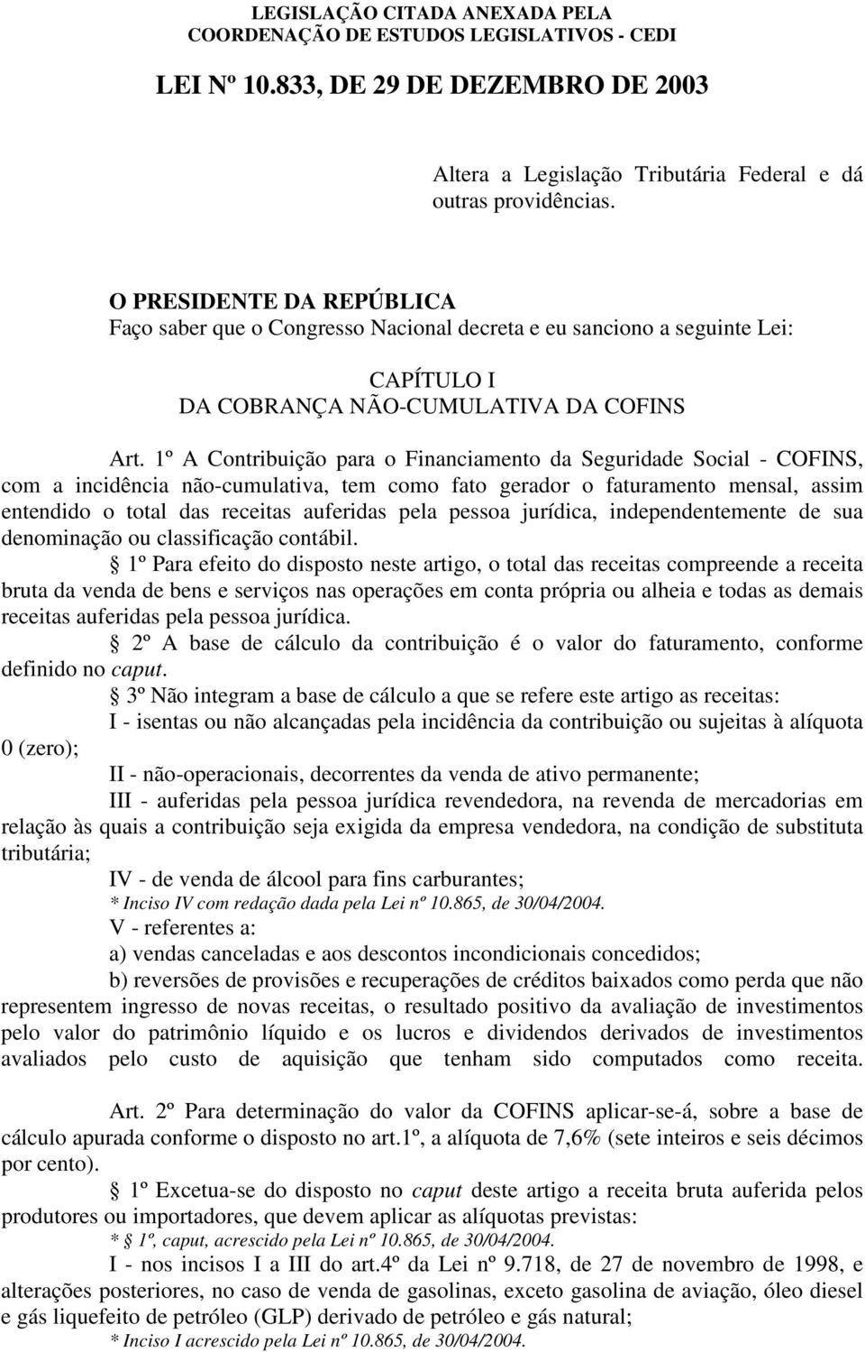 1º A Contribuição para o Financiamento da Seguridade Social - COFINS, com a incidência não-cumulativa, tem como fato gerador o faturamento mensal, assim entendido o total das receitas auferidas pela