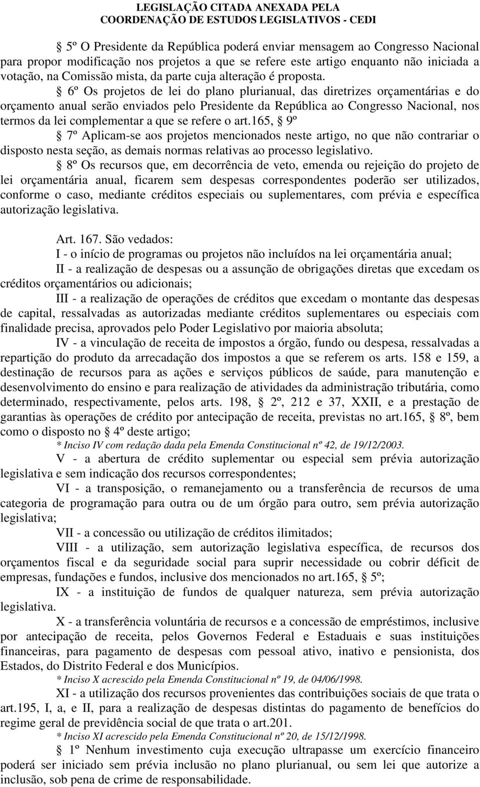 6º Os projetos de lei do plano plurianual, das diretrizes orçamentárias e do orçamento anual serão enviados pelo Presidente da República ao Congresso Nacional, nos termos da lei complementar a que se