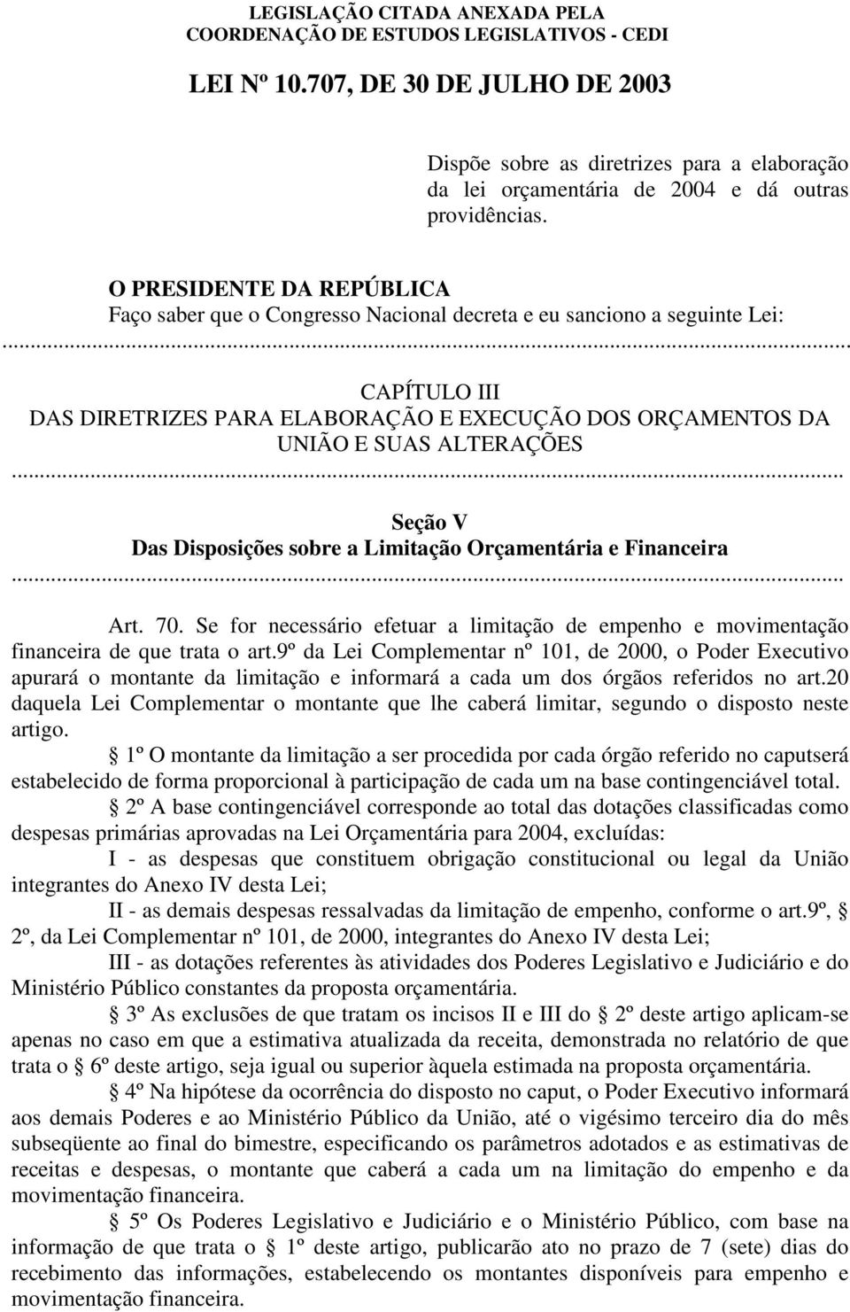 .. Seção V Das Disposições sobre a Limitação Orçamentária e Financeira... Art. 70. Se for necessário efetuar a limitação de empenho e movimentação financeira de que trata o art.