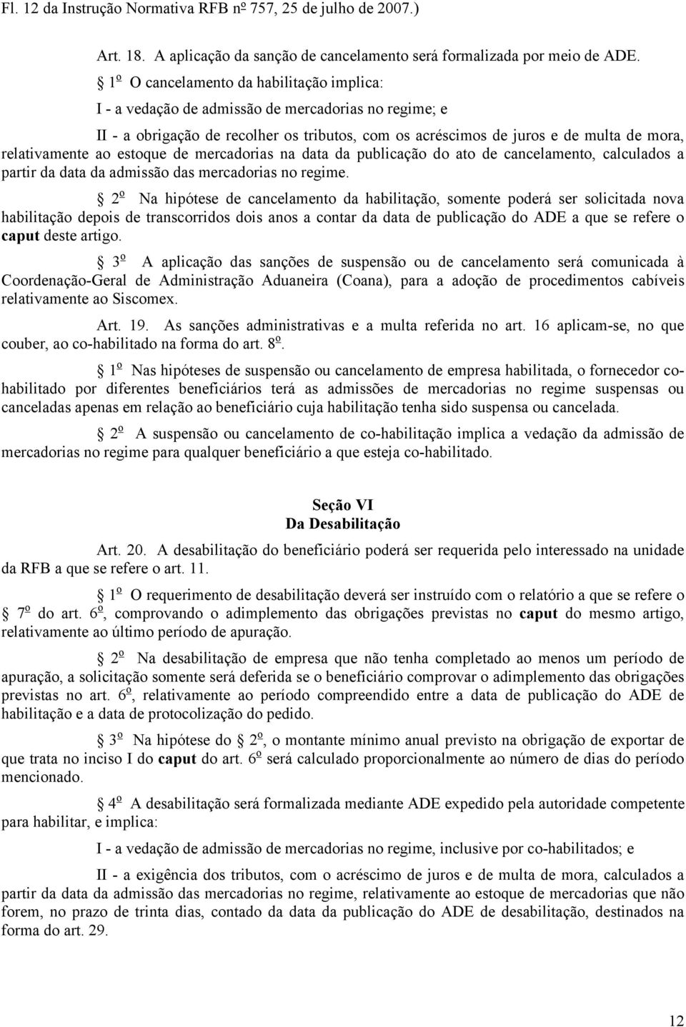 ao estoque de mercadorias na data da publicação do ato de cancelamento, calculados a partir da data da admissão das mercadorias no regime.