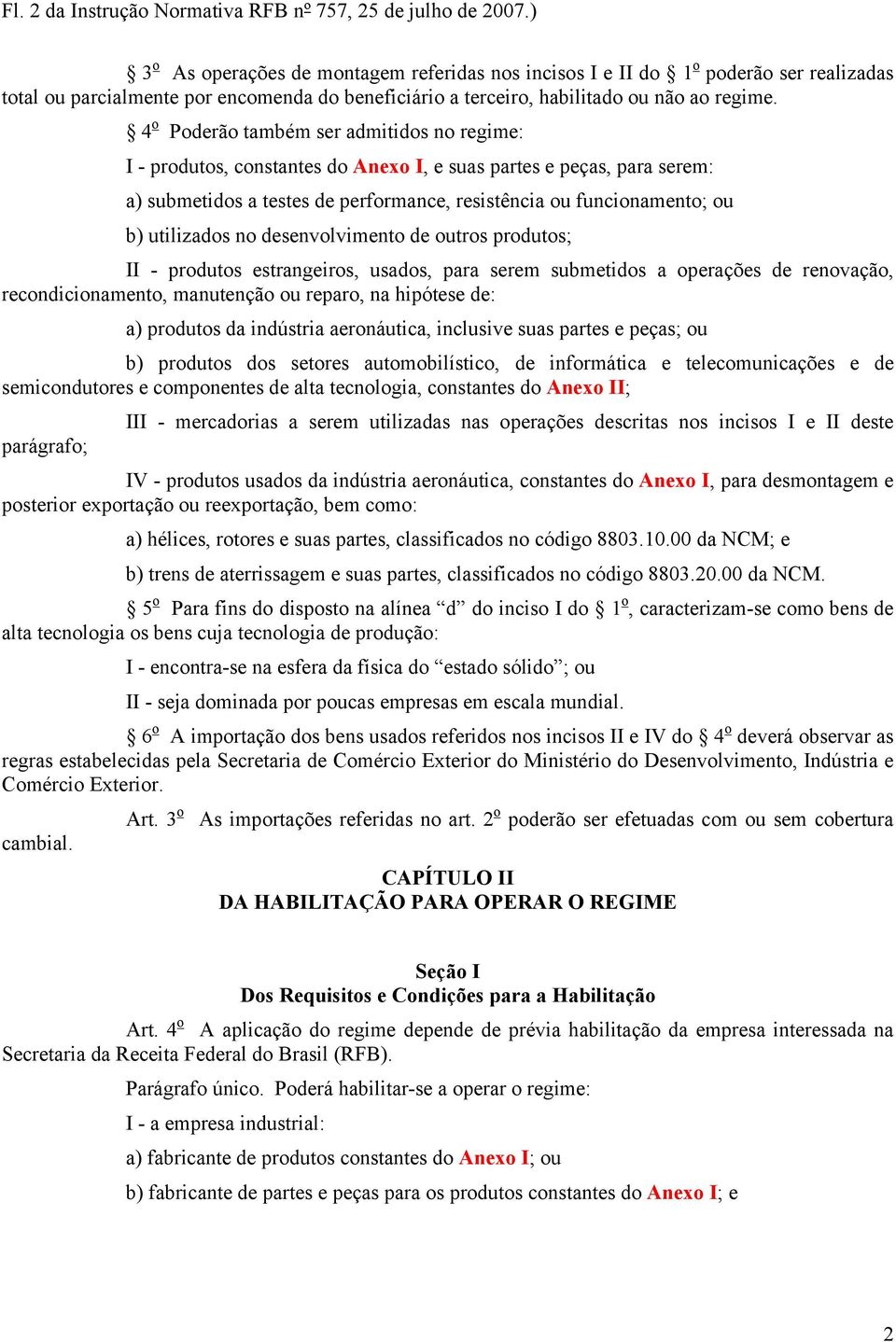 4 o Poderão também ser admitidos no regime: I - produtos, constantes do Anexo I, e suas partes e peças, para serem: a) submetidos a testes de performance, resistência ou funcionamento; ou b)