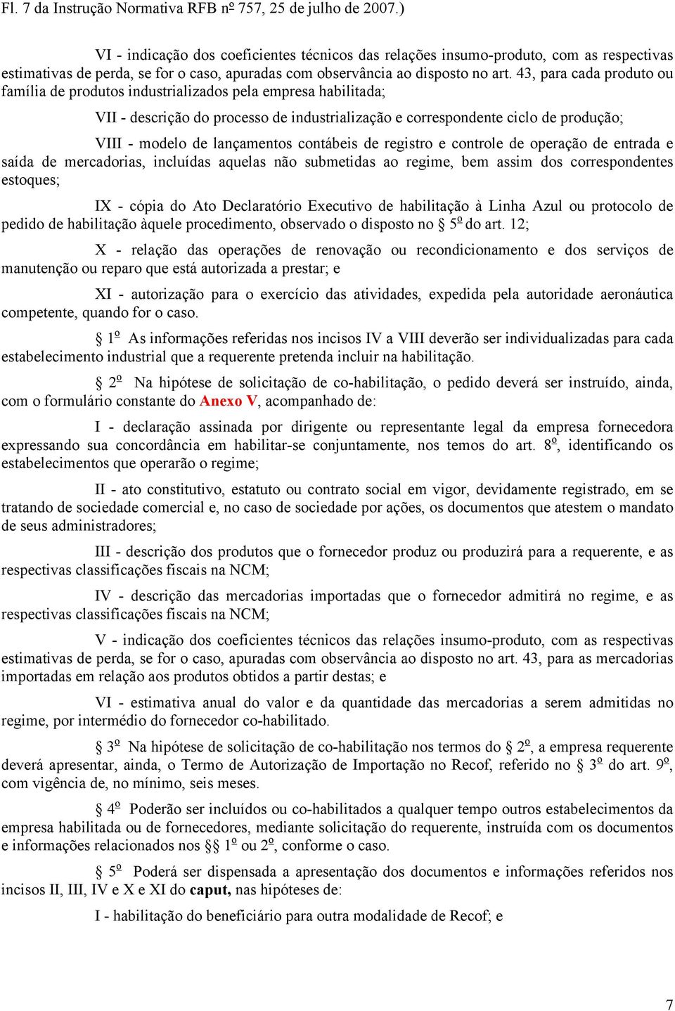 43, para cada produto ou família de produtos industrializados pela empresa habilitada; VII - descrição do processo de industrialização e correspondente ciclo de produção; VIII - modelo de lançamentos