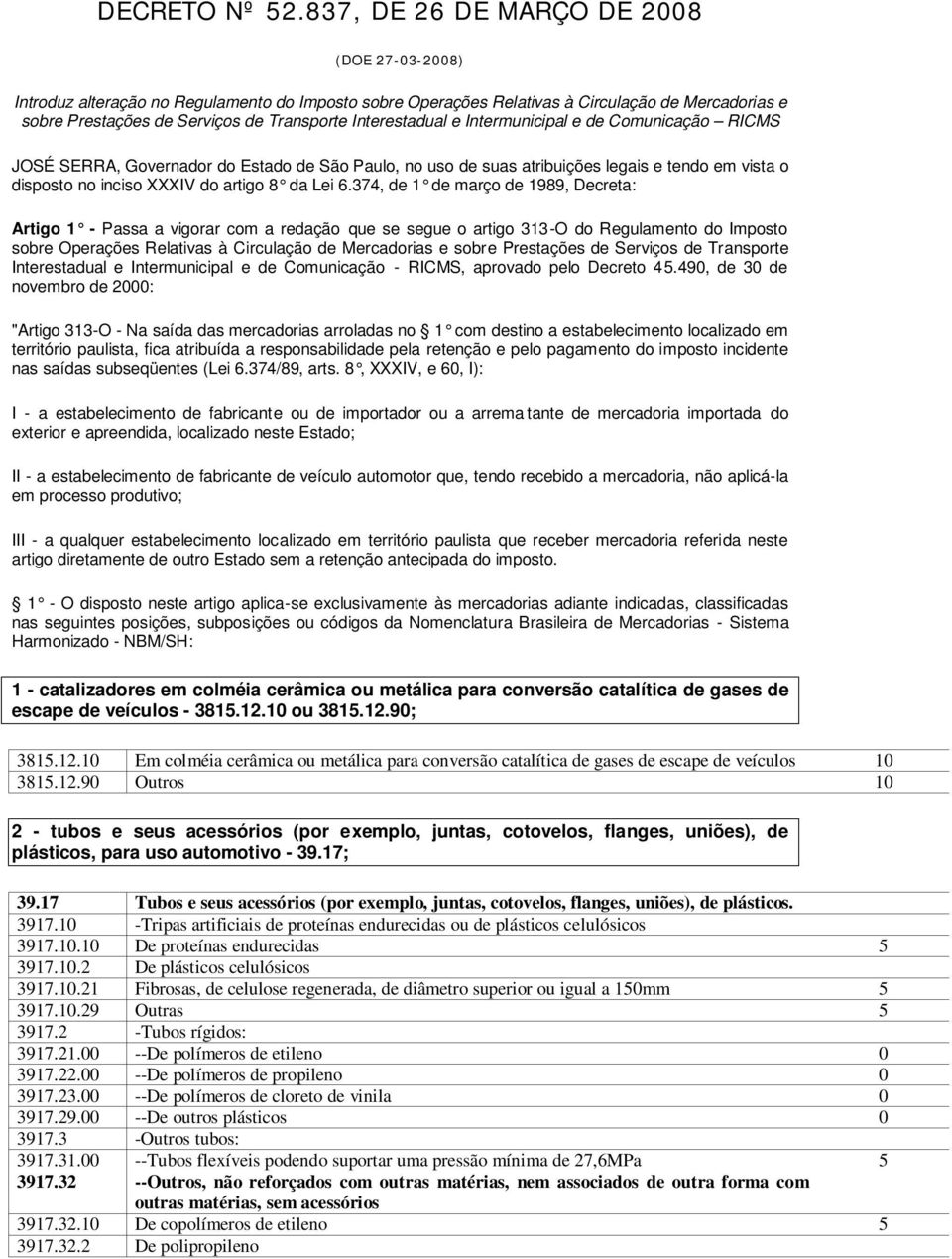 Interestadual e Intermunicipal e de Comunicação RICMS JOSÉ SERRA, Governador do Estado de São Paulo, no uso de suas atribuições legais e tendo em vista o disposto no inciso XXXIV do artigo 8 da Lei 6.