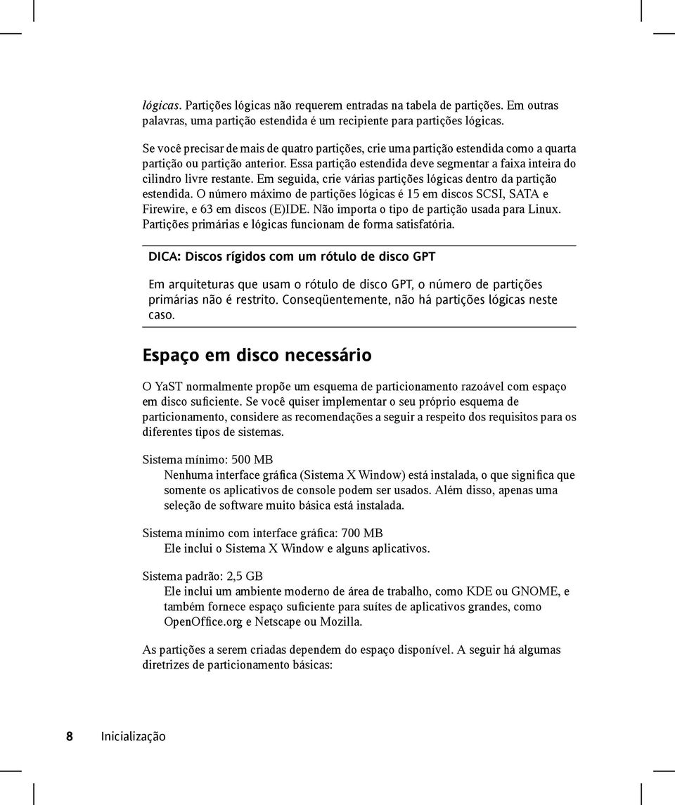 Essa partição estendida deve segmentar a faixa inteira do cilindro livre restante. Em seguida, crie várias partições lógicas dentro da partição estendida.