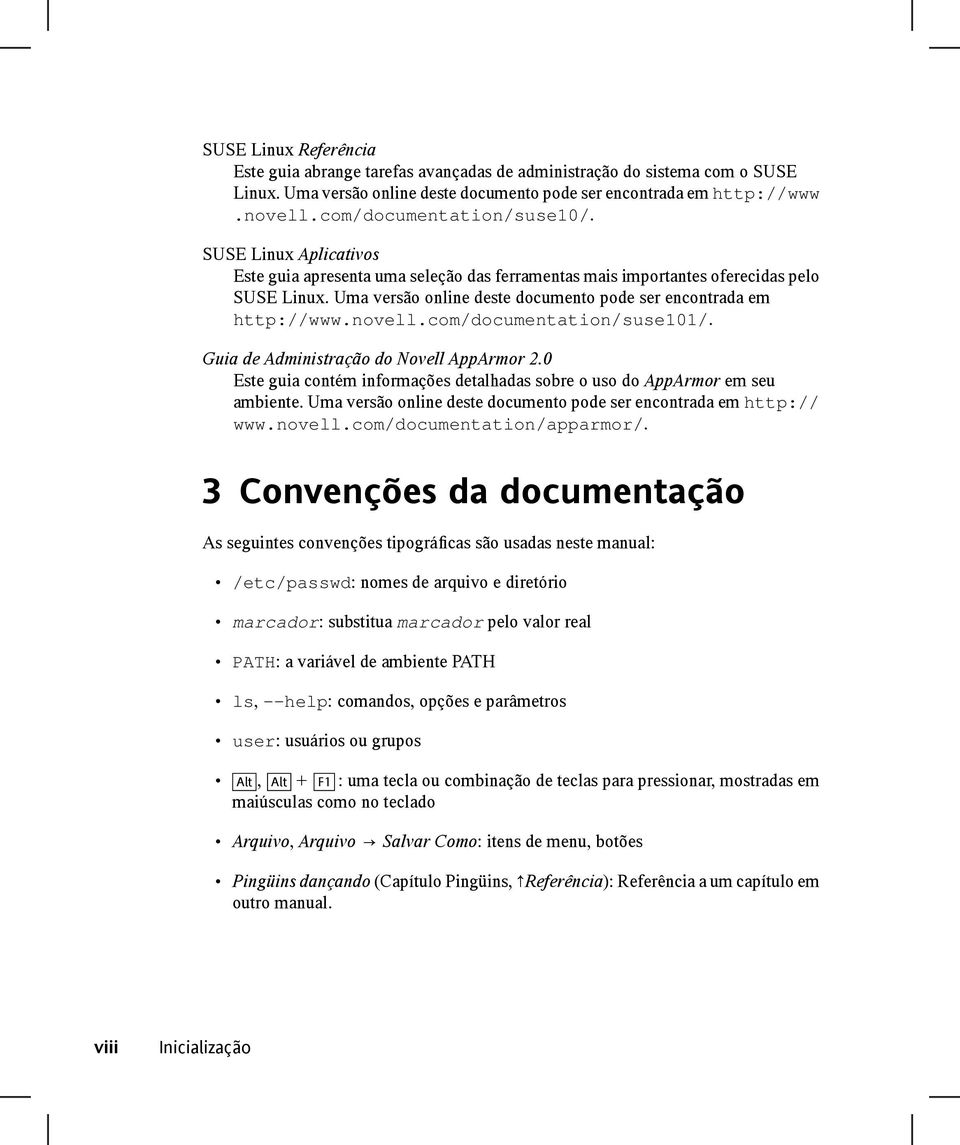 Uma versão online deste documento pode ser encontrada em http://www.novell.com/documentation/suse101/. Guia de Administração do Novell AppArmor 2.